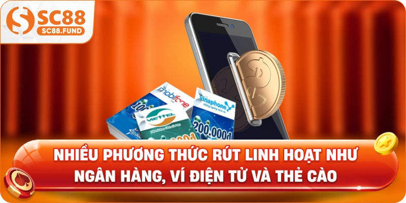 Nhiều phương thức rút linh hoạt như ngân hàng, ví điện tử và thẻ cào