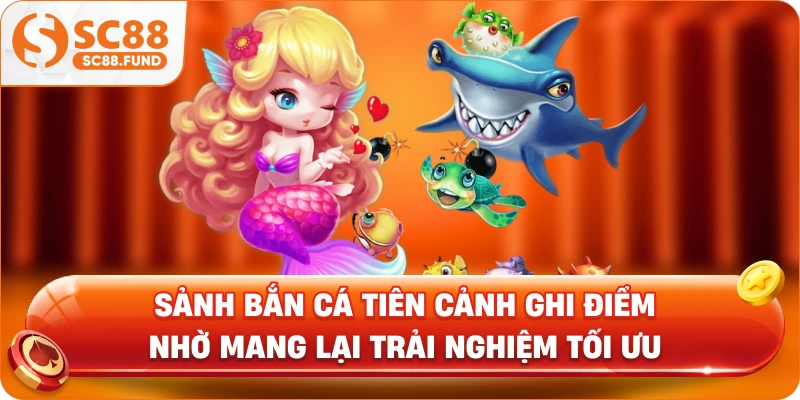 Sảnh Bắn Cá Tiên Cảnh ghi điểm nhờ mang lại trải nghiệm tối ưu